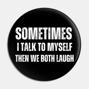 Sometimes I talk to Myself Then We Both Laugh Pin