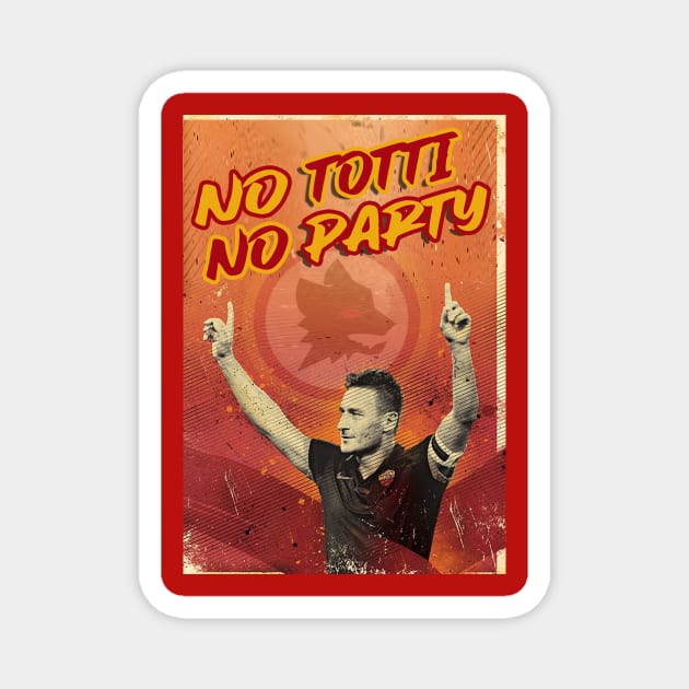 Football Legends - Francesco Totti - NO TOTTI NO PARTY Magnet by OG Ballers