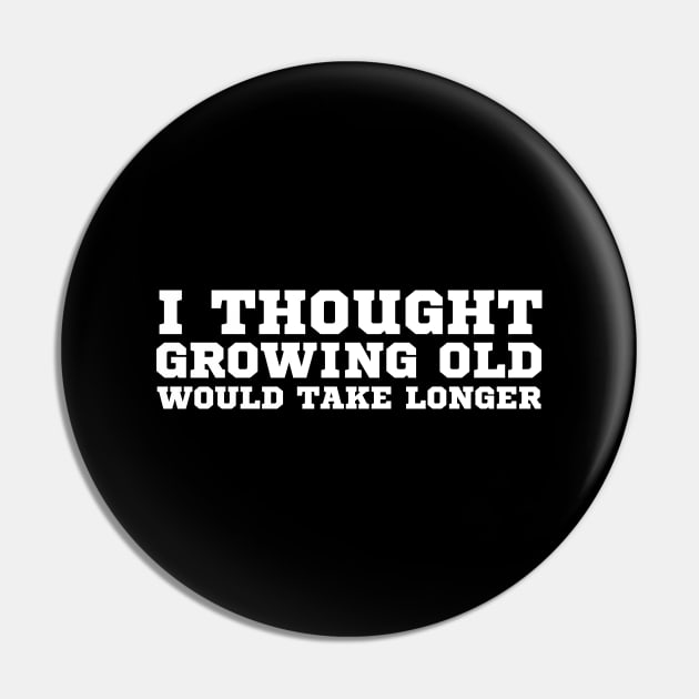 I Thought Growing Old Would Take Longer Pin by HobbyAndArt