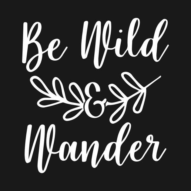 Be Wild & Wander by ThrivingTees