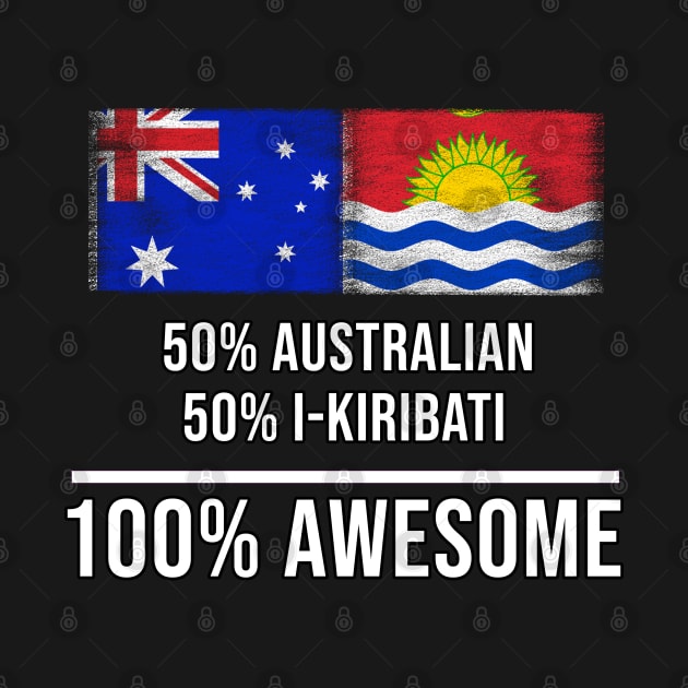 50% Australian 50% I-Kiribati 100% Awesome - Gift for I-Kiribati Heritage From Kiribati by Country Flags