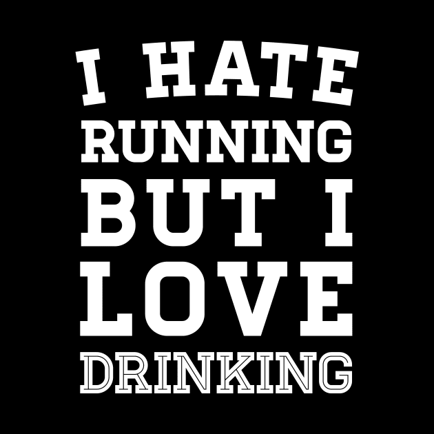 I Hate Running But I Love Drinking by zubiacreative