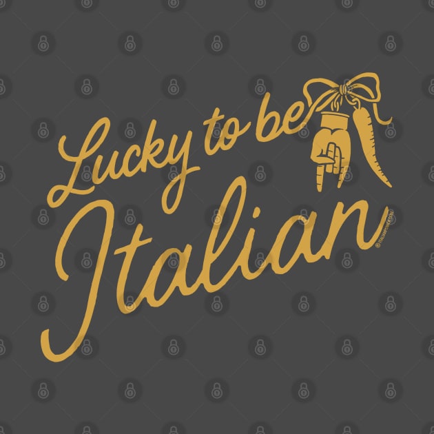 Lucky To Be Italian by ItalianPowerStore