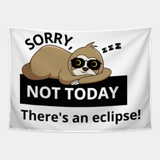 not today. theres a solar eclipse. Sloth. antisocial. Tapestry