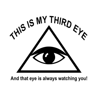 THIS IS MY THIRD EYE, And that eye is always watching you! T-Shirt