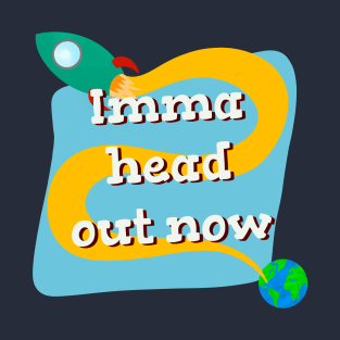 Imma head out now space rocket T-Shirt