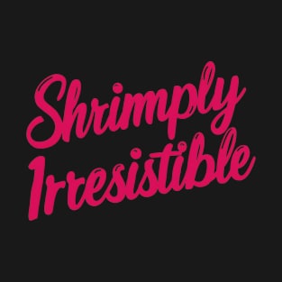 Shrimply irresistible T-Shirt