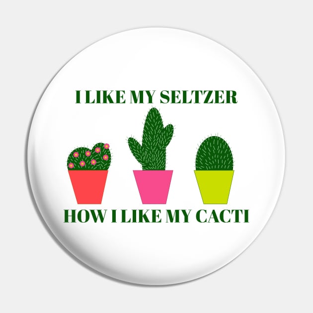 I Like My Seltzer How I Like My Cacti (Spiked) Pin by brianacecilia