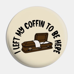 I Left My Coffin To Be Here Pin