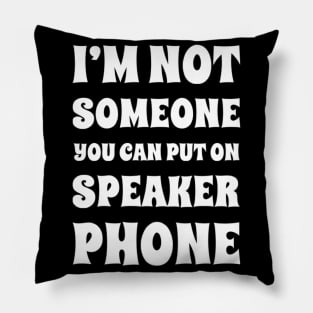 I'm Not Someone You Can Put On Speaker Phone. Snarky Sarcastic Comment. Pillow