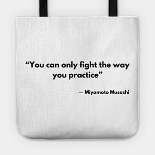 “You can only fight the way you practice” Miyamoto Musashi, A Book of Five Rings Tote