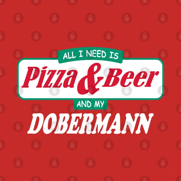 All I Need Is Pizza & Beer And My Dobermann by TCP