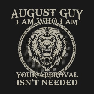 August Guy I Am Who I Am Your Approval Isn't Needed T-Shirt