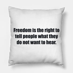 Freedom is the right to tell people what they do not want to hear Pillow