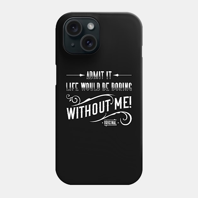 Admit It. Life Would Be Boring Without Me Phone Case by Emma