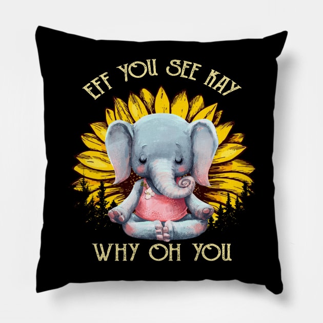 Eff You See Kay Why Oh You Funny Sunflower Elephant Yoga Lover Pillow by Magazine