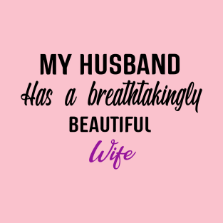 My husband has a breathtakingly beautiful wife. T-Shirt