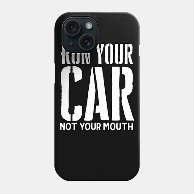 Run your car not your mouth Phone Case by Sloop