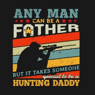 Hunting Daddy Any Man Can Be A Father Hunter T-Shirt