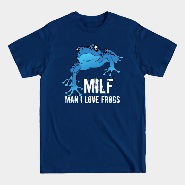 Man I Love Frogs MILF Funny - Frog - T-Shirt