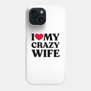 I Love My Crazy Wife Funny Heart Phone Case