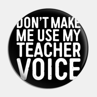 Don't Make Me Use My Teacher Voice Pin