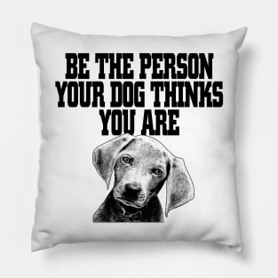 Be The Person Your Dog Thinks You Are - Dog Lover Dogs Pillow