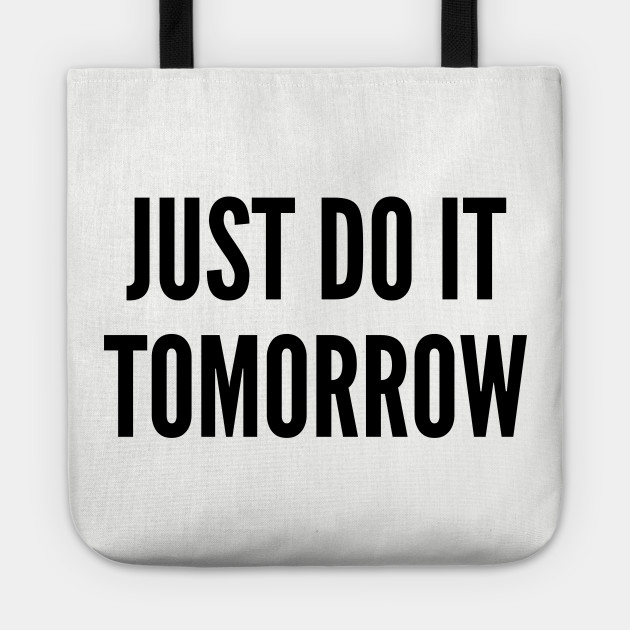 Cute Just Do It Tomorrow Funny Joke Statement Humor Slogan Quotes Saying Cute Tote Teepublic