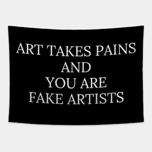 Art takes pains and you are fake artists shirt Tapestry