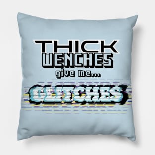 Thick Wenches Give Me Glitches Pillow