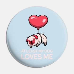 at least my dog loves me Pin