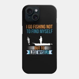 I go fishing not to find myself but to lose myself Phone Case