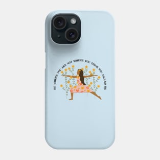 Be where you are 1 Phone Case