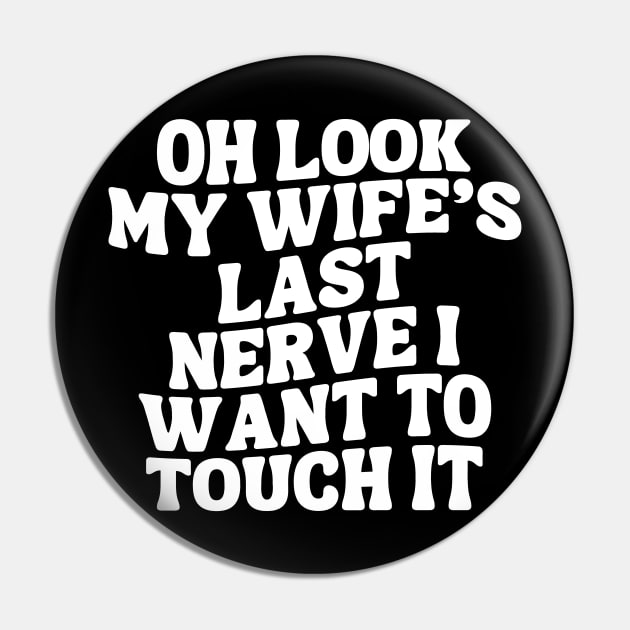 Oh Look My Wife's Last Nerve I Want To Touch it Pin by Annabelhut