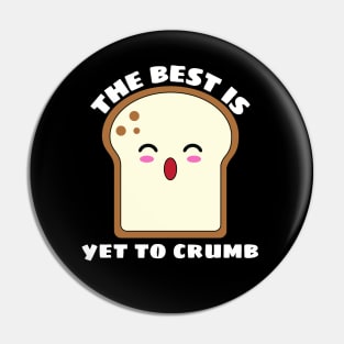 The Best Is Yet To Crumb - Cute Bread Pun Pin