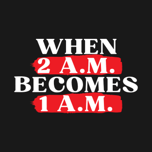 When 2 A.M. Becomes 1 A.M. T-Shirt