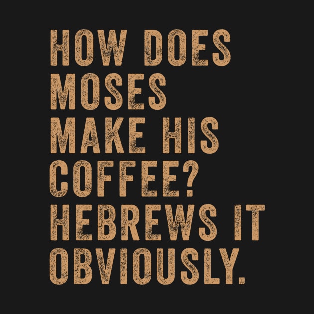 How Does Moses Make His Coffee Hebrews It Obviously by DesignergiftsCie