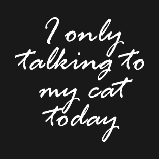 I Talking To My Cat Funny Saying T-Shirt