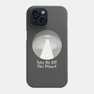 Take me off this planet Phone Case