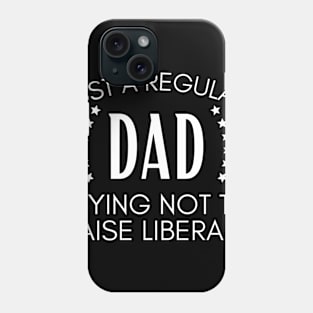 Just a regular dad trying not to raise liberals Phone Case