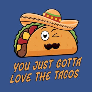 you just gotta love tacos mexican food T-Shirt