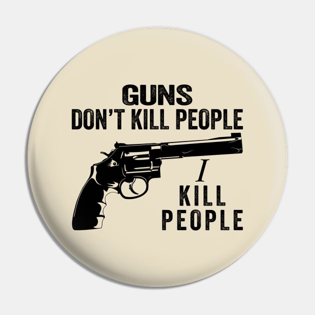 Guns Don't Kill People I Kill People Pin by ErikBowmanDesigns