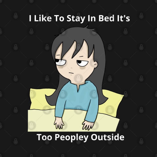 I Like To Stay In Bed It's Too Peopley Outside by bymetrend