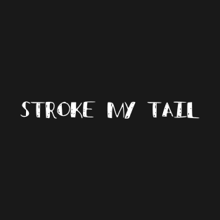 Stroke My Tail (White on Dark) T-Shirt