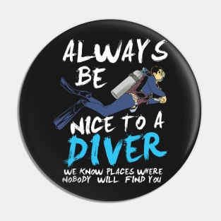 SCUBA DIVING: Always Be Nice To A Diver scuba diver t shirt gift Pin