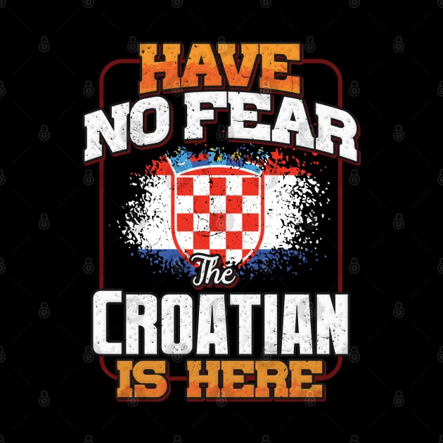 Croatian Flag  Have No Fear The Croatian Is Here - Gift for Croatian From Croatia by Country Flags