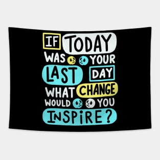 If Today Was Your Last Day What Change Would You Inspire ? Tapestry