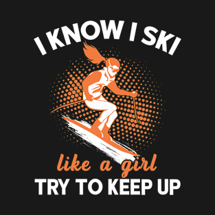 I Know I Ski Like A Girl Try To Keep Up Skier Skiing T-Shirt