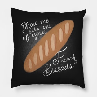 Draw Me Like One of Your French Breads Pillow