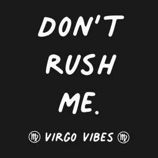 Don't rush me Virgo funny quotes zodiac astrology signs horoscope T-Shirt